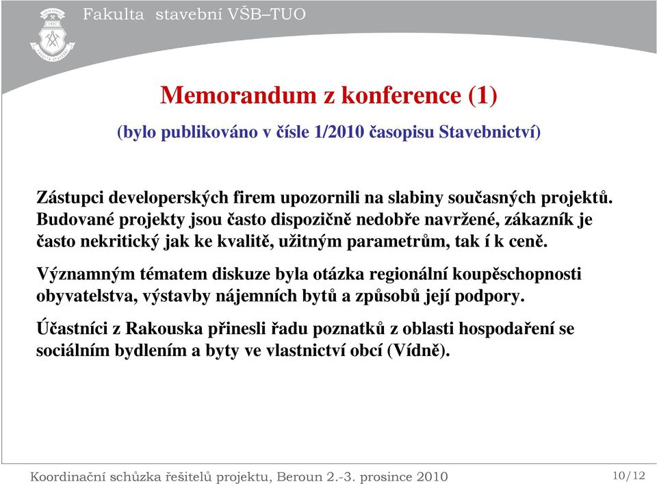 Významným tématem diskuze byla otázka regionální koupěschopnosti obyvatelstva, výstavby nájemních bytů a způsobů její podpory.