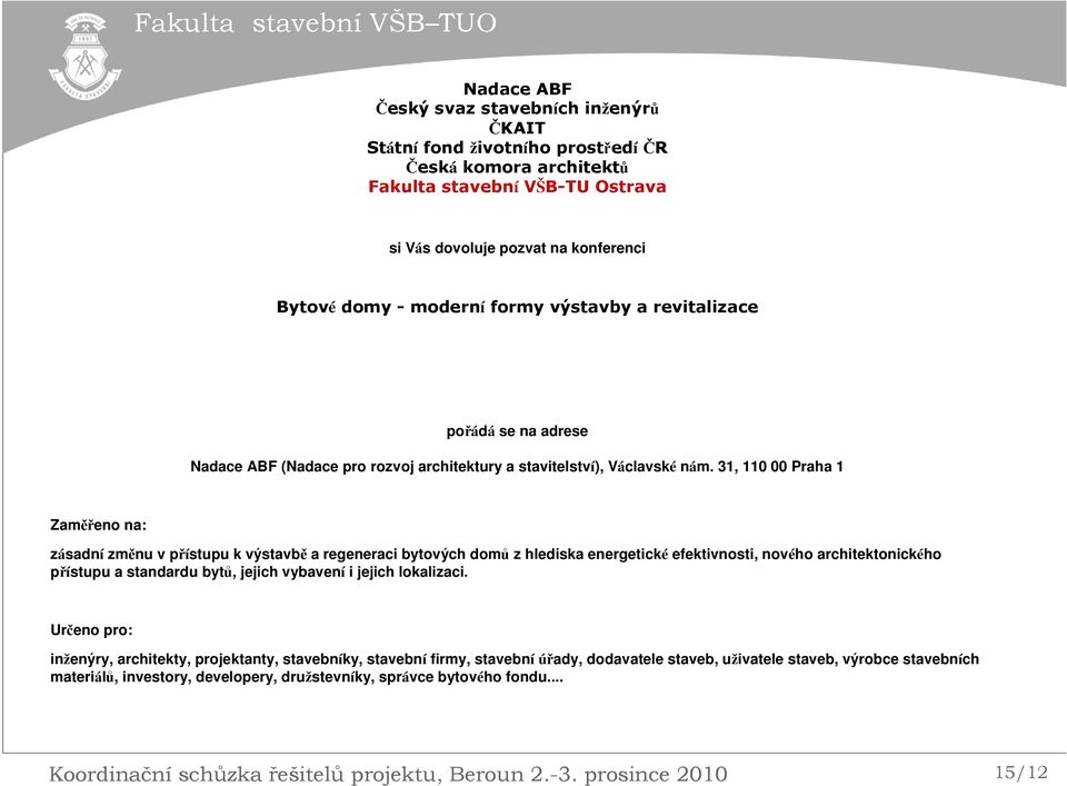 31, 110 00 Praha 1 Zaměřeno na: zásadní změnu v přístupu k výstavbě a regeneraci bytových domů z hlediska energetické efektivnosti, nového architektonického přístupu a standardu bytů, jejich vybavení