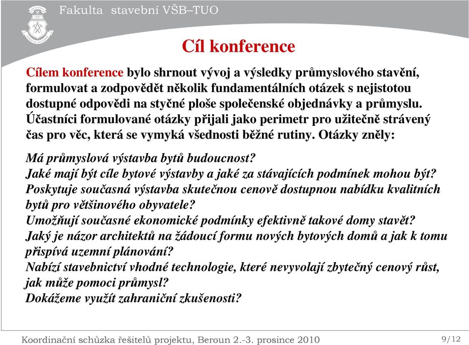 Otázky zněly: Má průmyslová výstavba bytů budoucnost? Jaké mají být cíle bytové výstavby a jaké za stávajících podmínek mohou být?