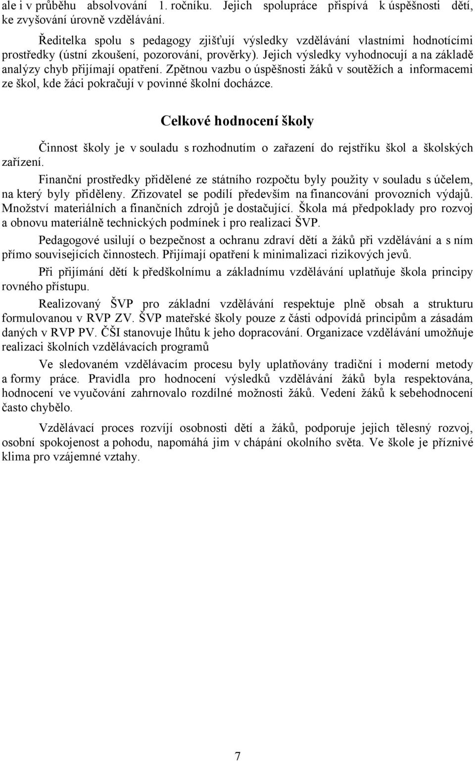 Jejich výsledky vyhodnocují a na základě analýzy chyb přijímají opatření. Zpětnou vazbu o úspěšnosti žáků v soutěžích a informacemi ze škol, kde žáci pokračují v povinné školní docházce.