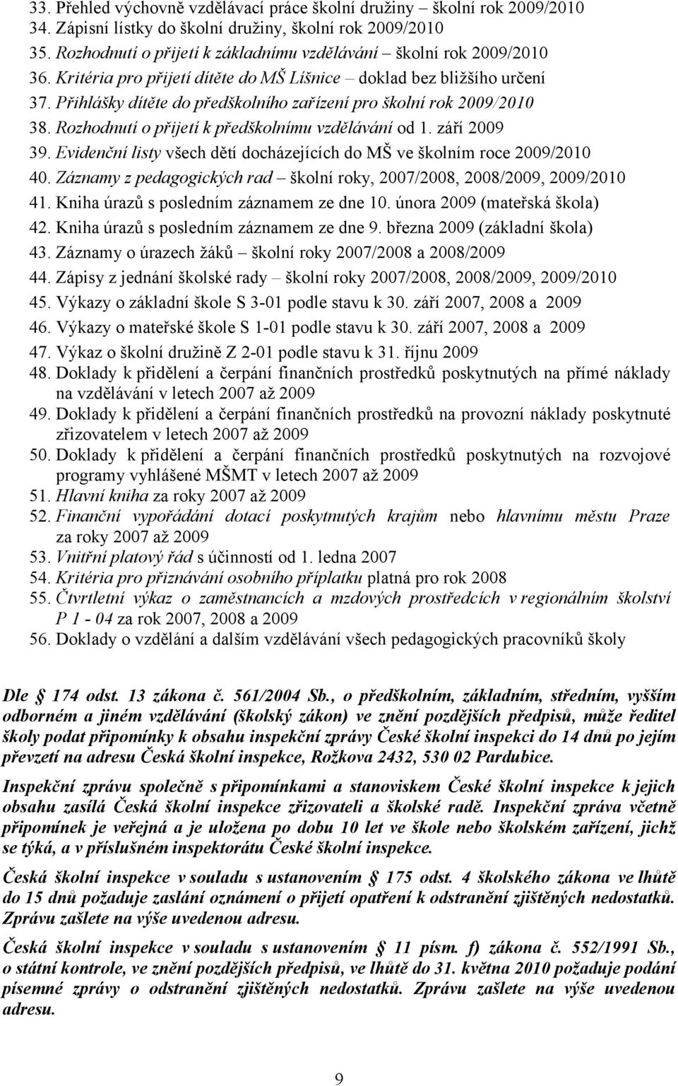 Přihlášky dítěte do předškolního zařízení pro školní rok 2009/2010 38. Rozhodnutí o přijetí k předškolnímu vzdělávání od 1. září 2009 39.