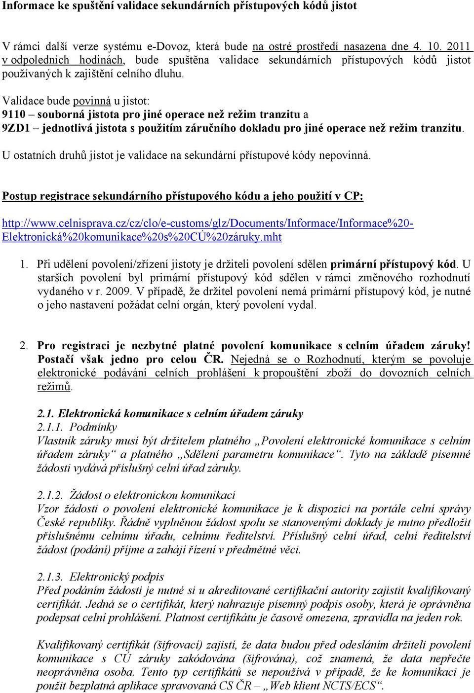 Validace bude povinná u jistot: 9110 souborná jistota pro jiné operace než režim tranzitu a 9ZD1 jednotlivá jistota s použitím záručního dokladu pro jiné operace než režim tranzitu.