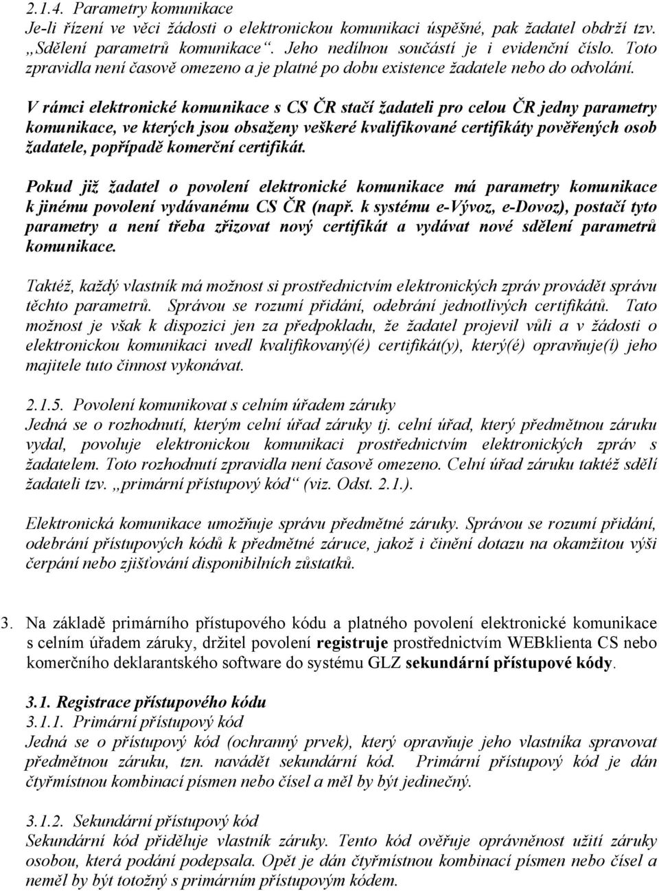 V rámci elektronické komunikace s CS ČR stačí žadateli pro celou ČR jedny parametry komunikace, ve kterých jsou obsaženy veškeré kvalifikované certifikáty pověřených osob žadatele, popřípadě komerční