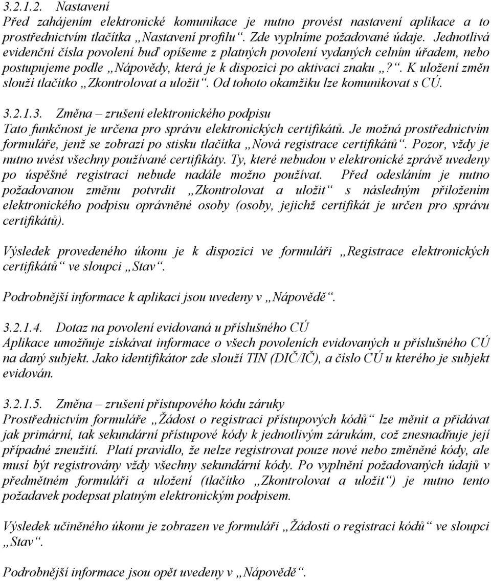 . K uložení změn slouží tlačítko Zkontrolovat a uložit. Od tohoto okamžiku lze komunikovat s CÚ. 3.2.1.3. Změna zrušení elektronického podpisu Tato funkčnost je určena pro správu elektronických certifikátů.