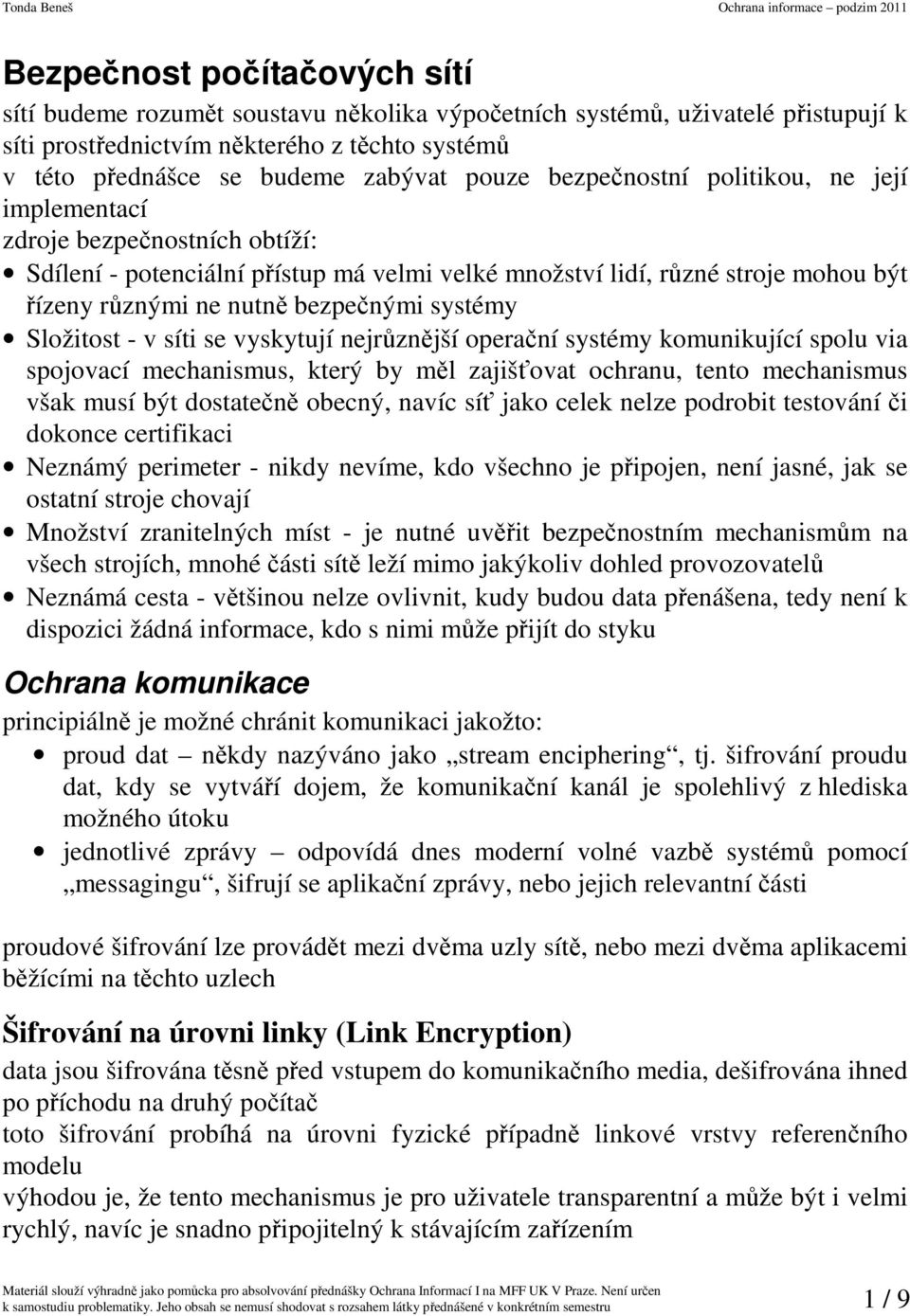 systémy Složitost - v síti se vyskytují nejrůznější operační systémy komunikující spolu via spojovací mechanismus, který by měl zajišťovat ochranu, tento mechanismus však musí být dostatečně obecný,