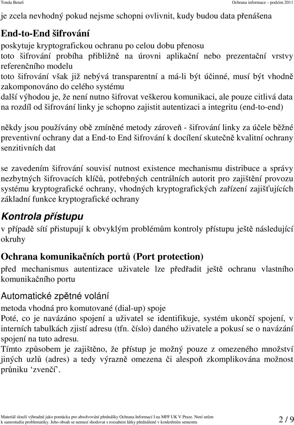 šifrovat veškerou komunikaci, ale pouze citlivá data na rozdíl od šifrování linky je schopno zajistit autentizaci a integritu (end-to-end) někdy jsou používány obě zmíněné metody zároveň - šifrování