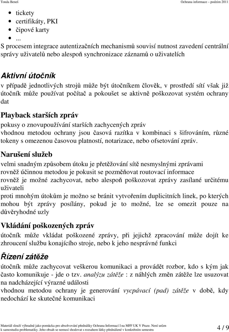 může být útočníkem člověk, v prostředí sítí však již útočník může používat počítač a pokoušet se aktivně poškozovat systém ochrany dat Playback starších zpráv pokusy o znovupoužívání starších