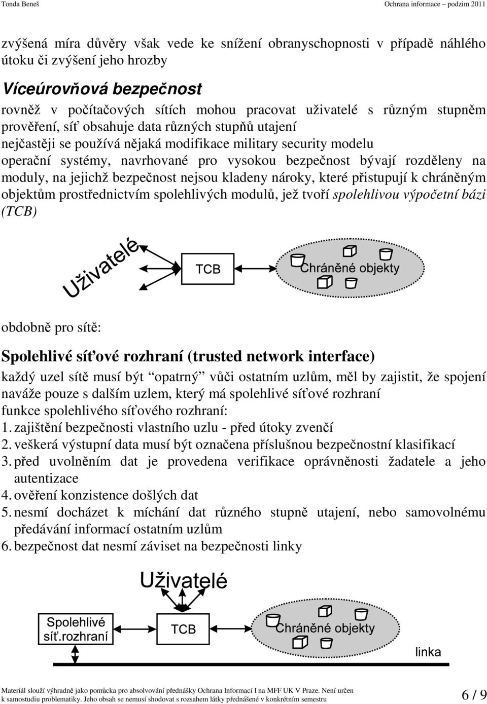jejichž bezpečnost nejsou kladeny nároky, které přistupují k chráněným objektům prostřednictvím spolehlivých modulů, jež tvoří spolehlivou výpočetní bázi (TCB) obdobně pro sítě: Spolehlivé síťové