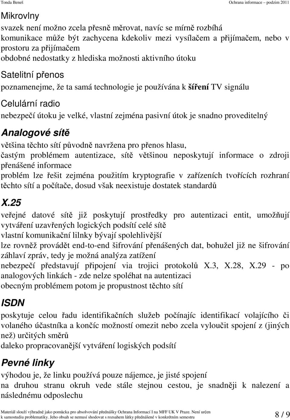 snadno proveditelný Analogové sítě většina těchto sítí původně navržena pro přenos hlasu, častým problémem autentizace, sítě většinou neposkytují informace o zdroji přenášené informace problém lze