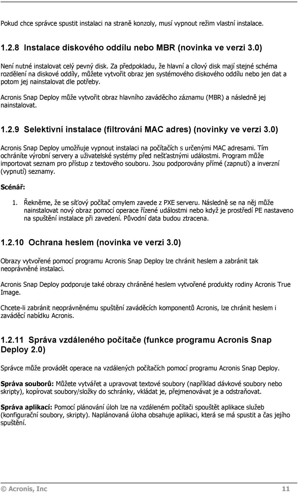 Acronis Snap Deploy může vytvořit obraz hlavního zaváděcího záznamu (MBR) a následně jej nainstalovat. 1.2.9 Selektivní instalace (filtrování MAC adres) (novinky ve verzi 3.