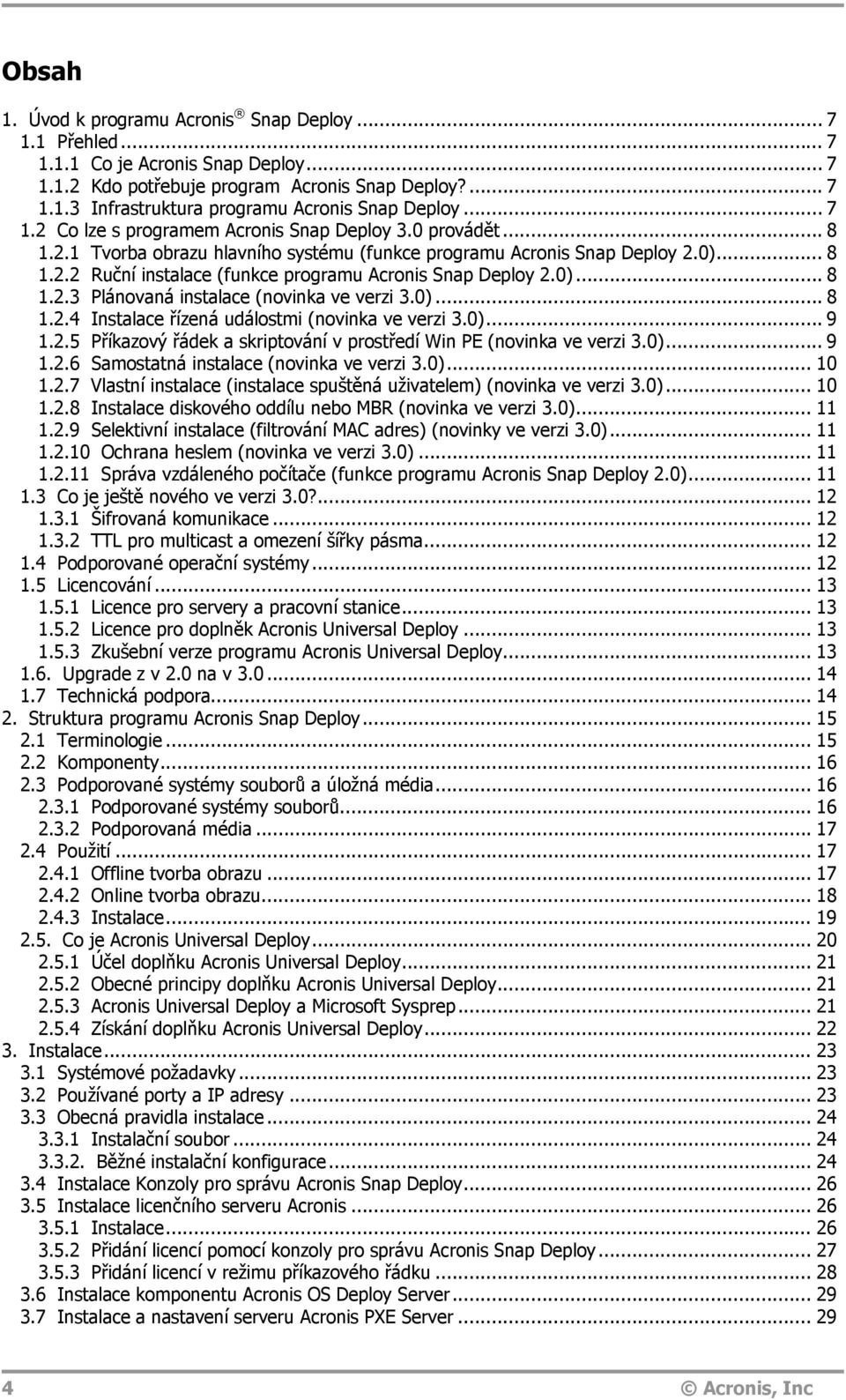 0)... 8 1.2.3 Plánovaná instalace (novinka ve verzi 3.0)... 8 1.2.4 Instalace řízená událostmi (novinka ve verzi 3.0)... 9 1.2.5 Příkazový řádek a skriptování v prostředí Win PE (novinka ve verzi 3.