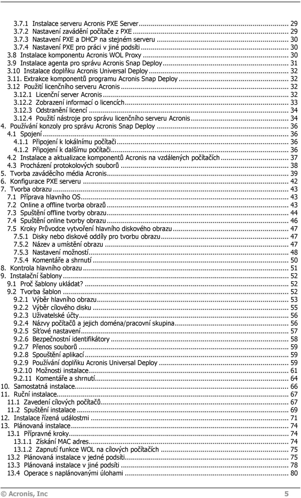 .. 32 3.12.1 Licenční server Acronis... 32 3.12.2 Zobrazení informací o licencích... 33 3.12.3 Odstranění licencí... 34 3.12.4 Použití nástroje pro správu licenčního serveru Acronis... 34 4.