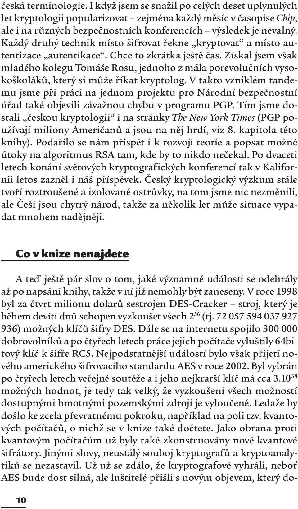 Každý druhý technik místo šifrovat řekne kryptovat a místo autentizace autentikace. Chce to zkrátka ještě čas.