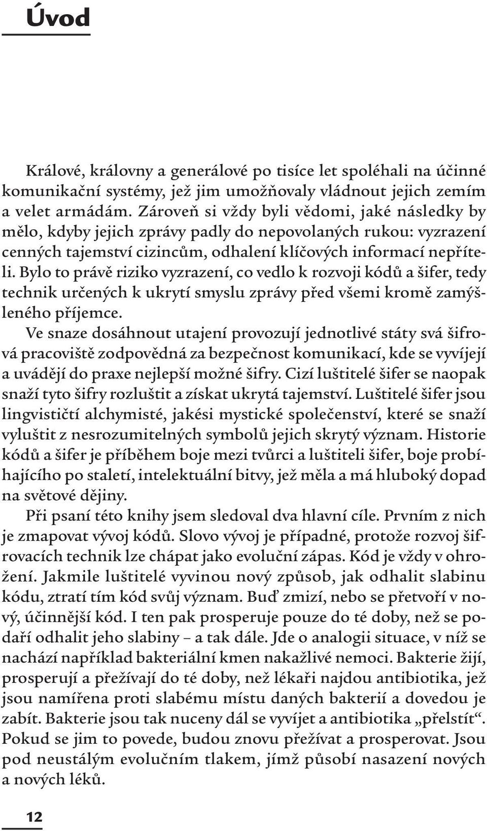 Bylo to právě riziko vyzrazení, co vedlo k rozvoji kódů a šifer, tedy technik určených k ukrytí smyslu zprávy před všemi kromě zamýšleného příjemce.