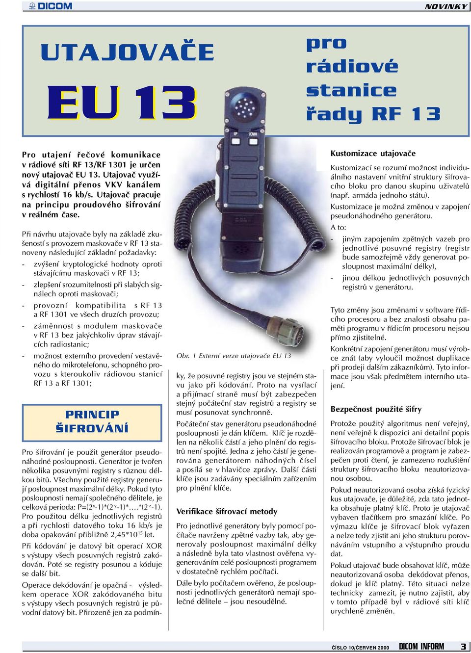 Pøi návrhu uajovaèe byly na základì zkušenosí s provozem maskovaèe v RF 13 sanoveny následující základní požadavky: - zvýšení krypologické hodnoy oproi sávajícímu maskovaèi v RF 13; - zlepšení