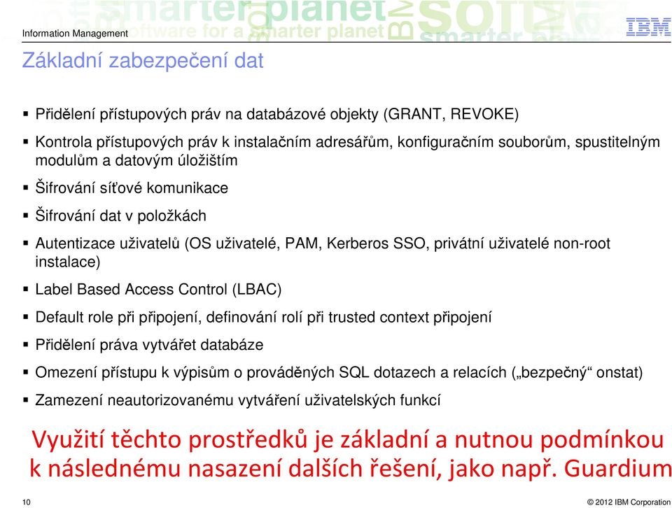 Control (LBAC) Default role při připojení, definování rolí při trusted context připojení Přidělení práva vytvářet databáze Omezení přístupu k výpisům o prováděných SQL dotazech a relacích