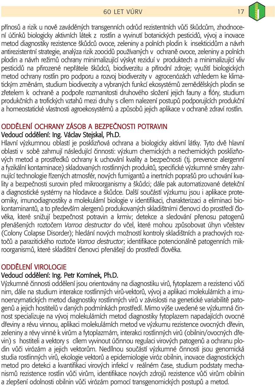 plodin a návrh reïimû ochrany minimalizující v skyt reziduí v produktech a minimalizující vliv pesticidû na pfiirozené nepfiátele kûdcû, biodiverzitu a pfiírodní zdroje; vyuïití biologick ch metod