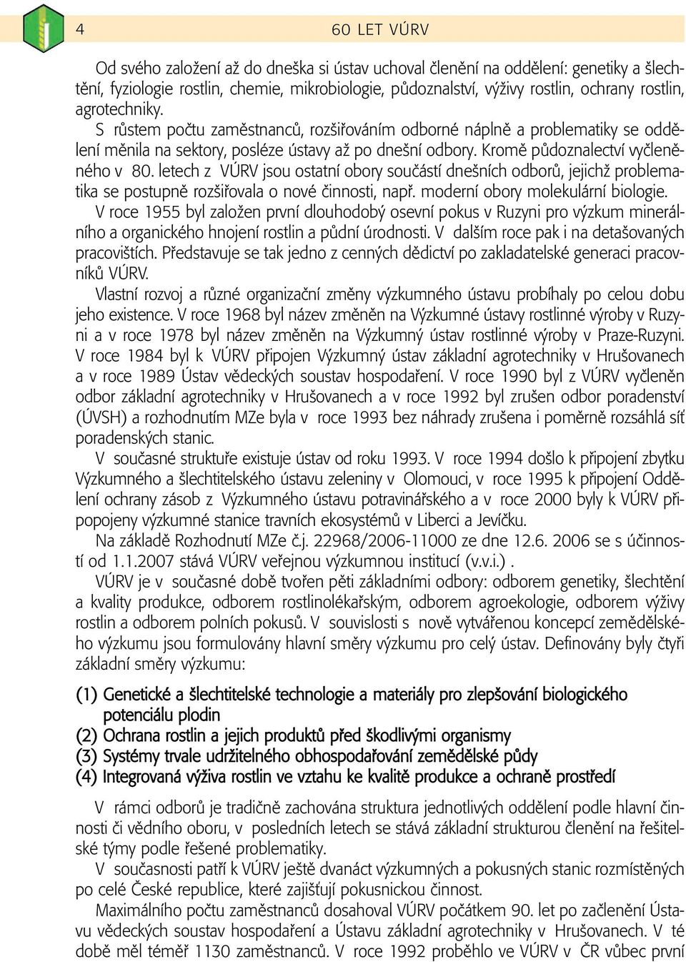 letech z VÚRV jsou ostatní obory souãástí dne ních odborû, jejichï problematika se postupnû roz ifiovala o nové ãinnosti, napfi. moderní obory molekulární biologie.