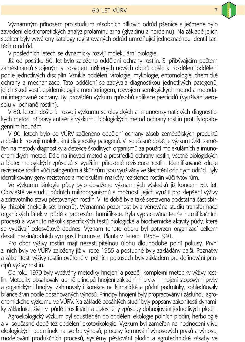 JiÏ od poãátku 50. let bylo zaloïeno oddûlení ochrany rostlin. S pfiib vajícím poãtem zamûstnancû spojen m s rozvojem nûkter ch nov ch oborû do lo k rozdûlení oddûlení podle jednotliv ch disciplín.