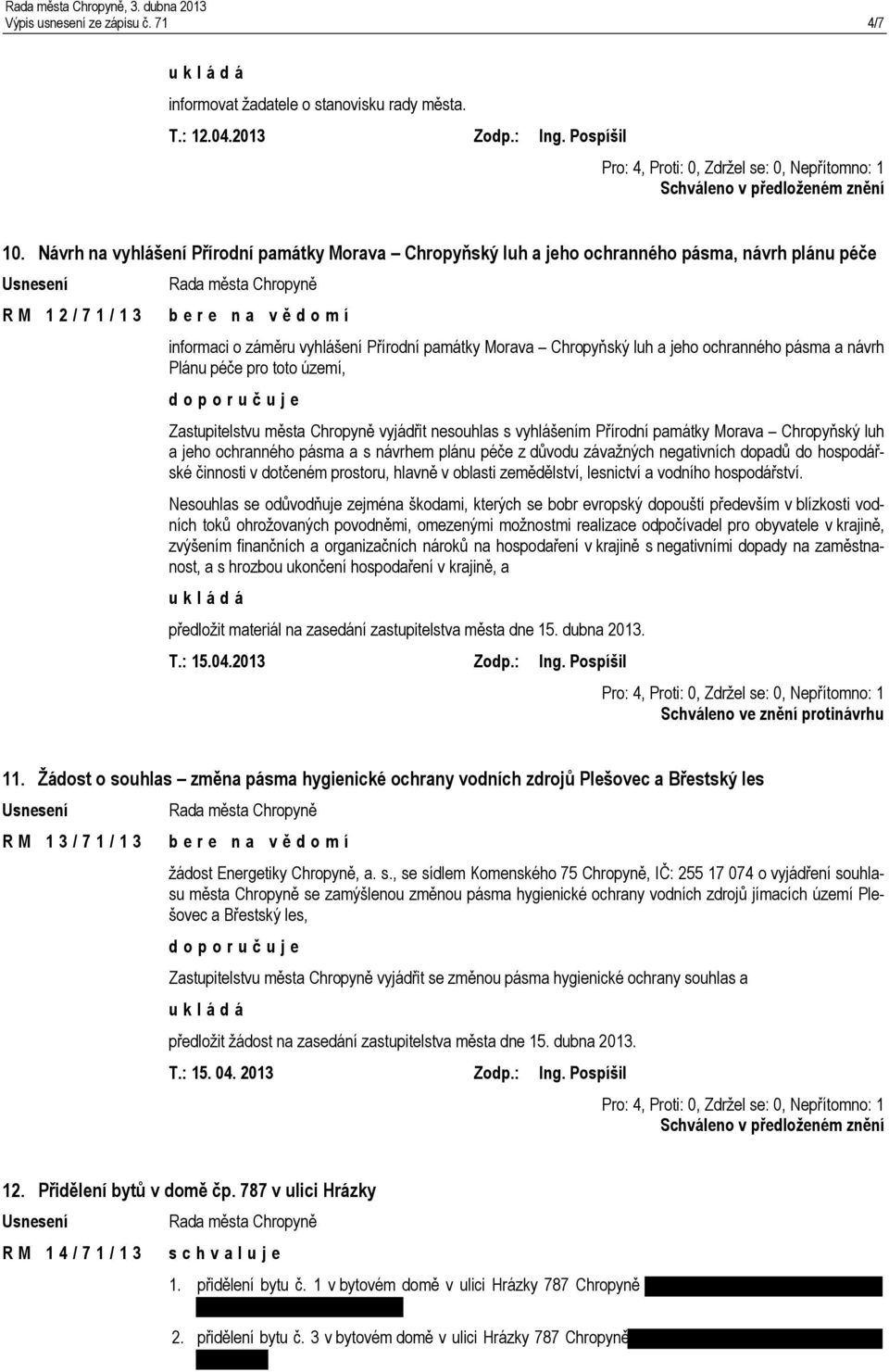 ochranného pásma a návrh Plánu péče pro toto území, Zastupitelstvu města Chropyně vyjádřit nesouhlas s vyhlášením Přírodní památky Morava Chropyňský luh a jeho ochranného pásma a s návrhem plánu péče