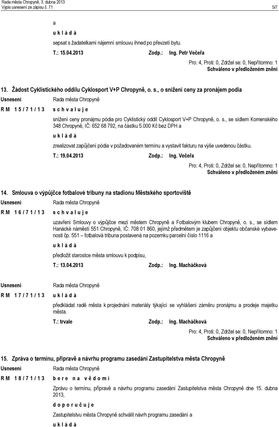 000 Kč bez DPH a zrealizovat zapůjčení pódia v požadovaném termínu a vystavit fakturu na výše uvedenou částku. T.: 19.04.2013 Zodp.: Ing. Večeřa 14.