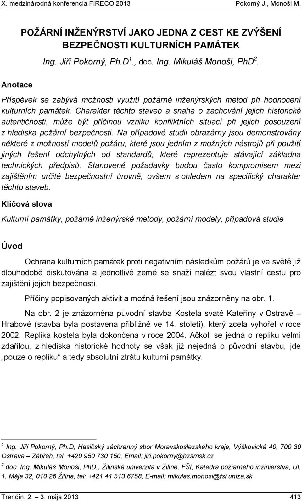 Charakter t chto staveb a snaha o zachování jejich historické autenti nosti, m e být p í inou vzniku konfliktních situací p i jejich posouzení z hlediska poární bezpe nosti.