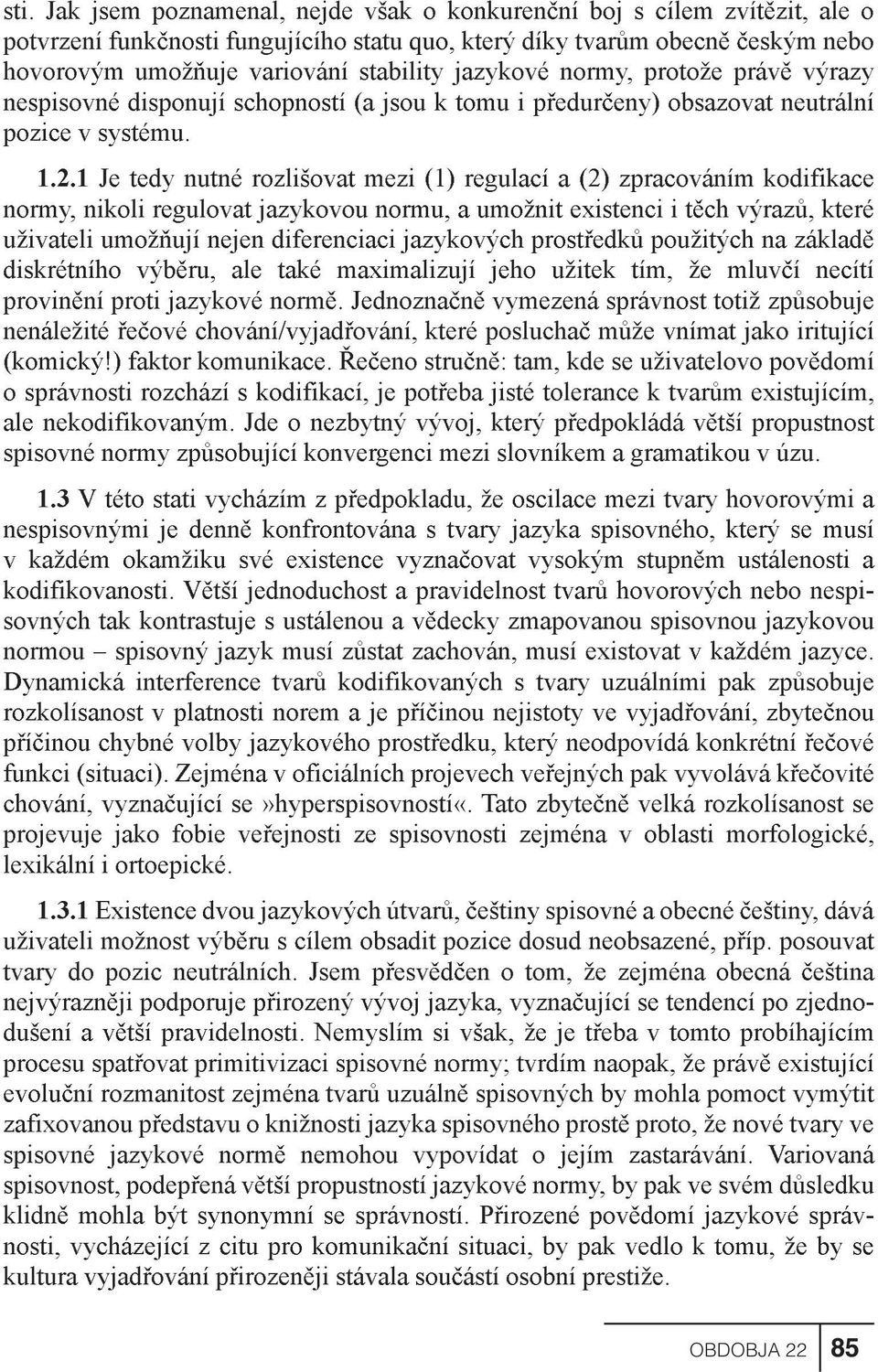 1 Je tedy nutné rozlišovat mezi (1) regulací a (2) zpracováním kodifikace normy, nikoli regulovat jazykovou normu, a umo`nit existenci i tìch výrazù, které u`ivateli umo`òují nejen diferenciaci