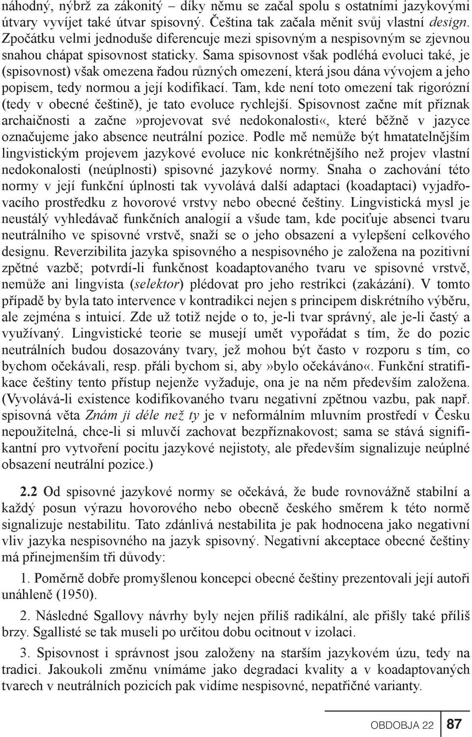 Sama spisovnost však podléhá evoluci také, je (spisovnost) však omezena øadou rùzných omezení, která jsou dána vývojem a jeho popisem, tedy normou a její kodifikací.