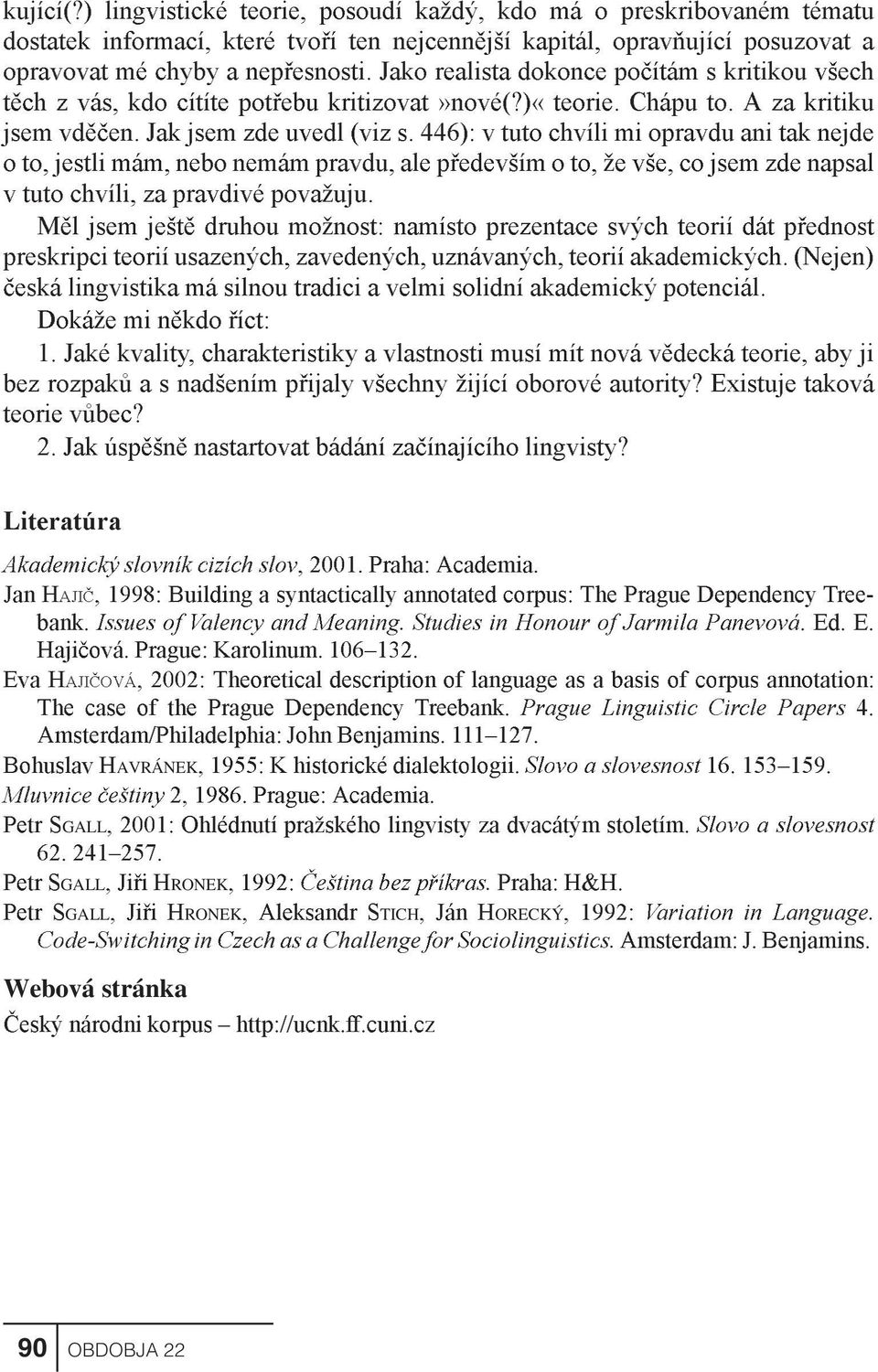 446): v tuto chvíli mi opravdu ani tak nejde o to, jestli mám, nebo nemám pravdu, ale pøedevším o to, `e vše, co jsem zde napsal v tuto chvíli, za pravdivé pova`uju.