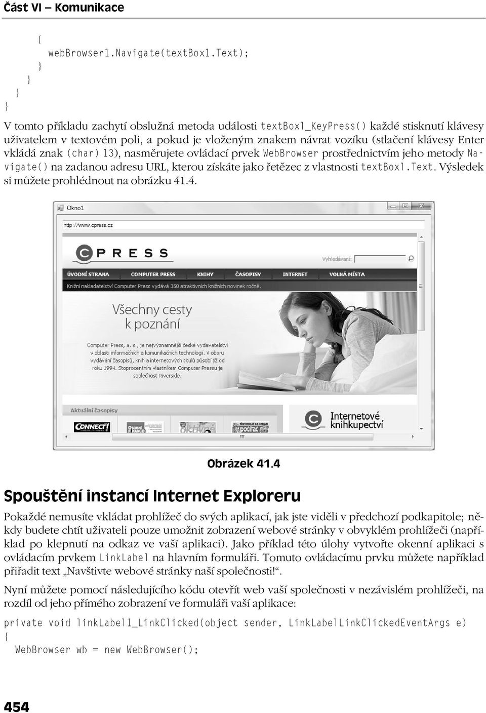 vkládá znak (char) 13), nasměrujete ovládací prvek WebBrowser prostřednictvím jeho metody Navigate() na zadanou adresu URL, kterou získáte jako řetězec z vlastnosti textb