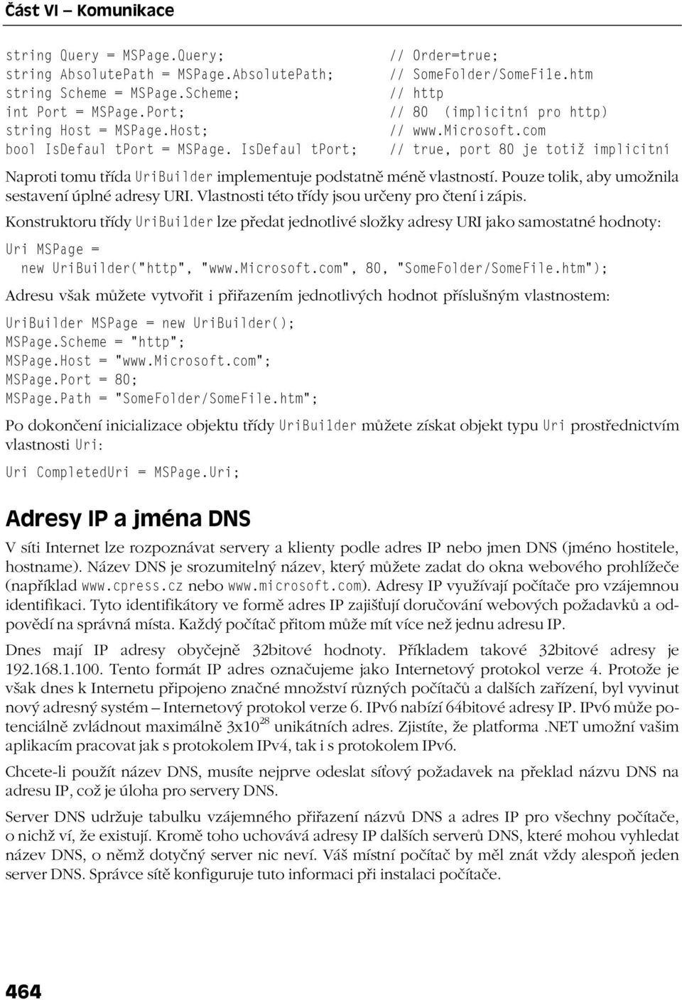 IsDefaul tport; // true, port 80 je totiž implicitní Naproti tomu třída UriBuilder implementuje podstatně méně vlastností. Pouze tolik, aby umožnila sestavení úplné adresy URI.