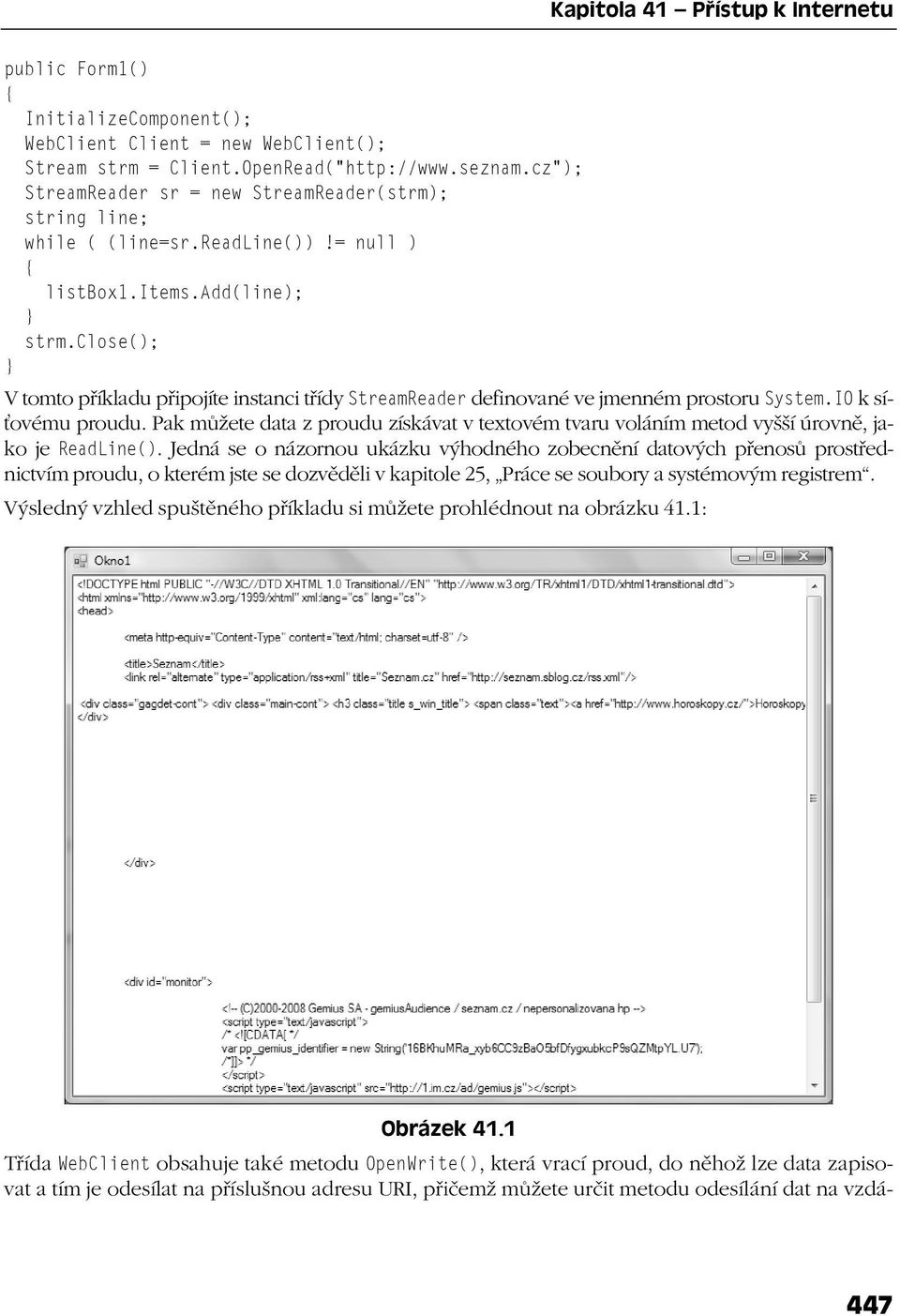 close(); V tomto příkladu připojíte instanci třídy StreamReader definované ve jmenném prostoru System.IO k síťovému proudu.