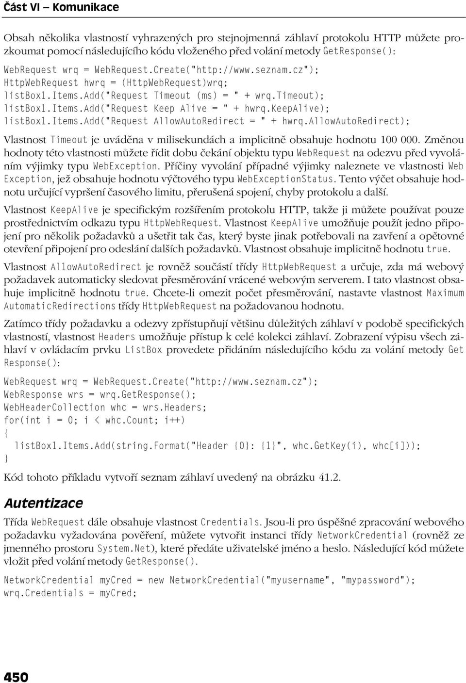 keepalive); listbox1.items.add("request AllowAutoRedirect = " + hwrq.allowautoredirect); Vlastnost Timeout je uváděna v milisekundách a implicitně obsahuje hodnotu 100 000.