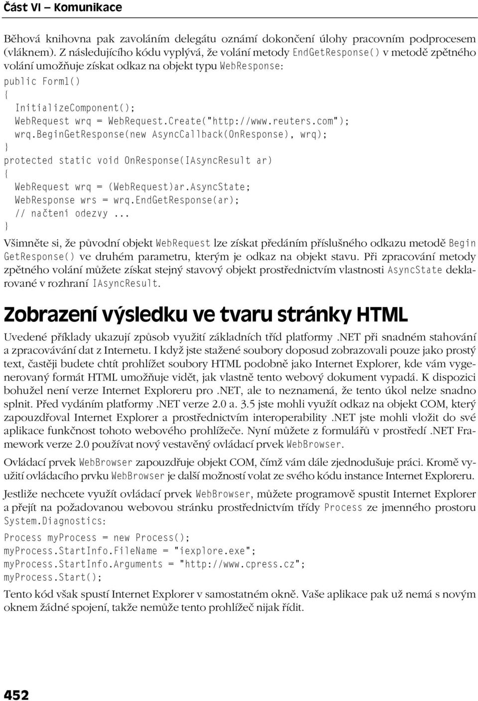 WebRequest.Create("http://www.reuters.com"); wrq.begingetresponse(new AsyncCallback(OnResponse), wrq); protected static void OnResponse(IAsyncResult ar) WebRequest wrq = (WebRequest)ar.