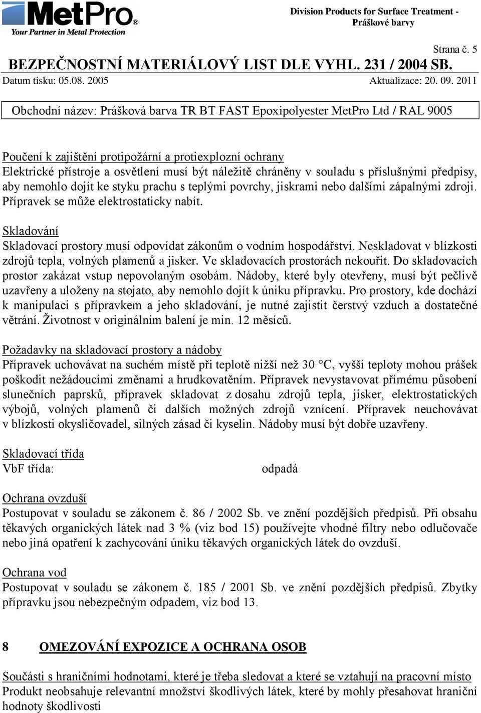 povrchy, jiskrami nebo dalšími zápalnými zdroji. Přípravek se můţe elektrostaticky nabít. Skladování Skladovací prostory musí odpovídat zákonům o vodním hospodářství.