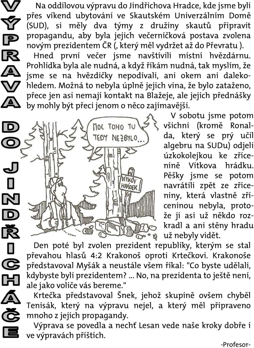 Prohlídka byla ale nudná, a když říkám nudná, tak myslím, že jsme se na hvězdičky nepodívali, ani okem ani dalekohledem.