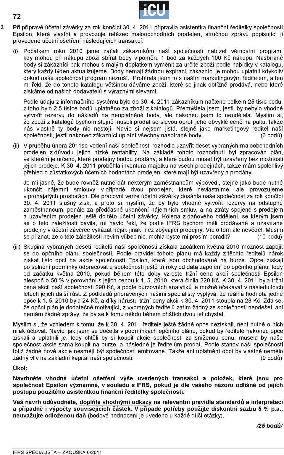 transakcí: (i) Počátkem roku 2010 jsme začali zákazníkům naší společnosti nabízet věrnostní program, kdy mohou při nákupu zboţí sbírat body v poměru 1 bod za kaţdých 100 Kč nákupu.