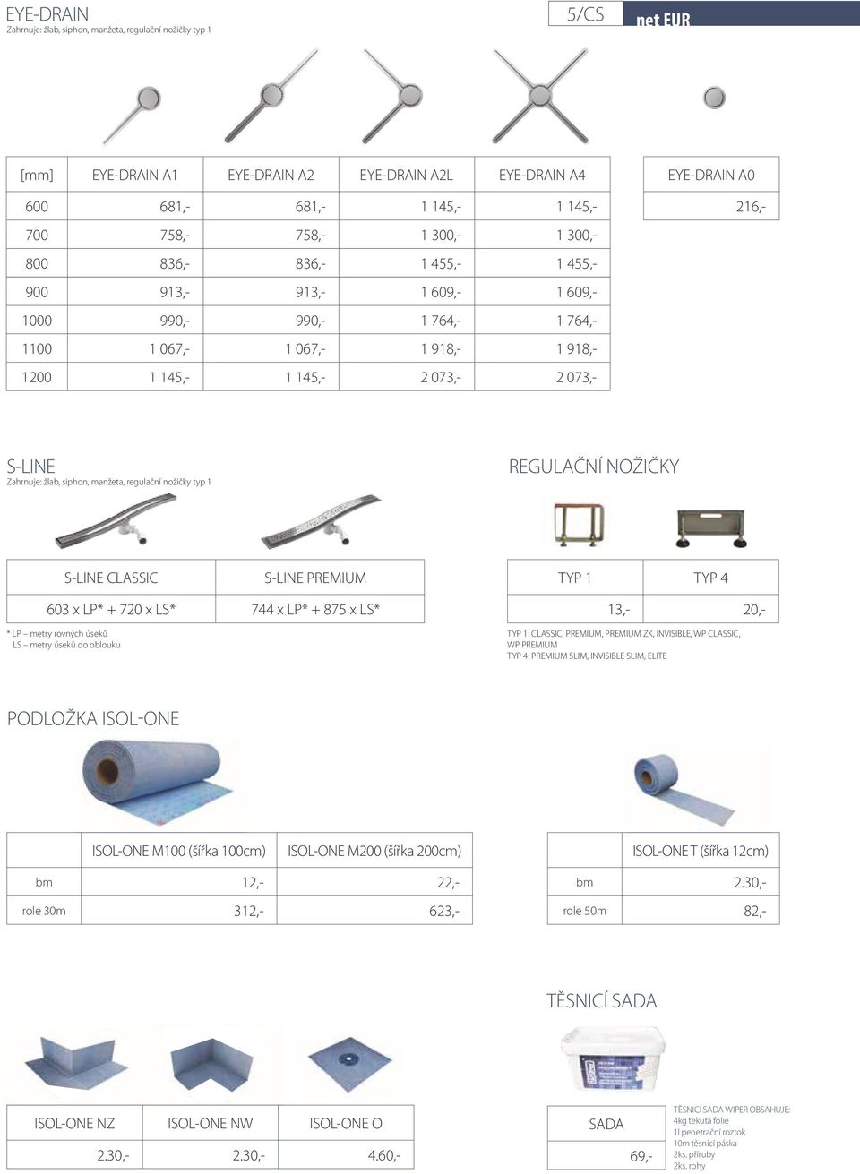 S-INE Zahrnuje: žlab, siphon, manžeta, regulační nožičky typ 1 REGUAČNÍ NOŽIČKY S-INE CASSIC S-INE PREMIUMA TYP 1 TYP 4 603 x P* + 720 x S* 744 x P* + 875 x S*A * P metry rovných úseků S metry úseků