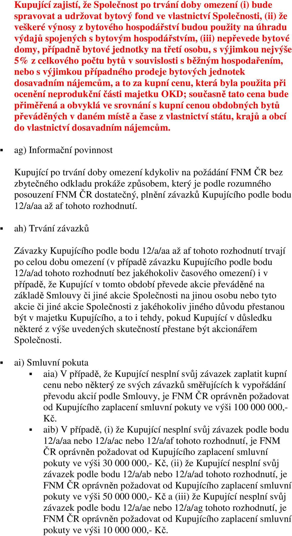 s výjimkou případného prodeje bytových jednotek dosavadním nájemcům, a to za kupní cenu, která byla použita při ocenění neprodukční části majetku OKD; současně tato cena bude přiměřená a obvyklá ve