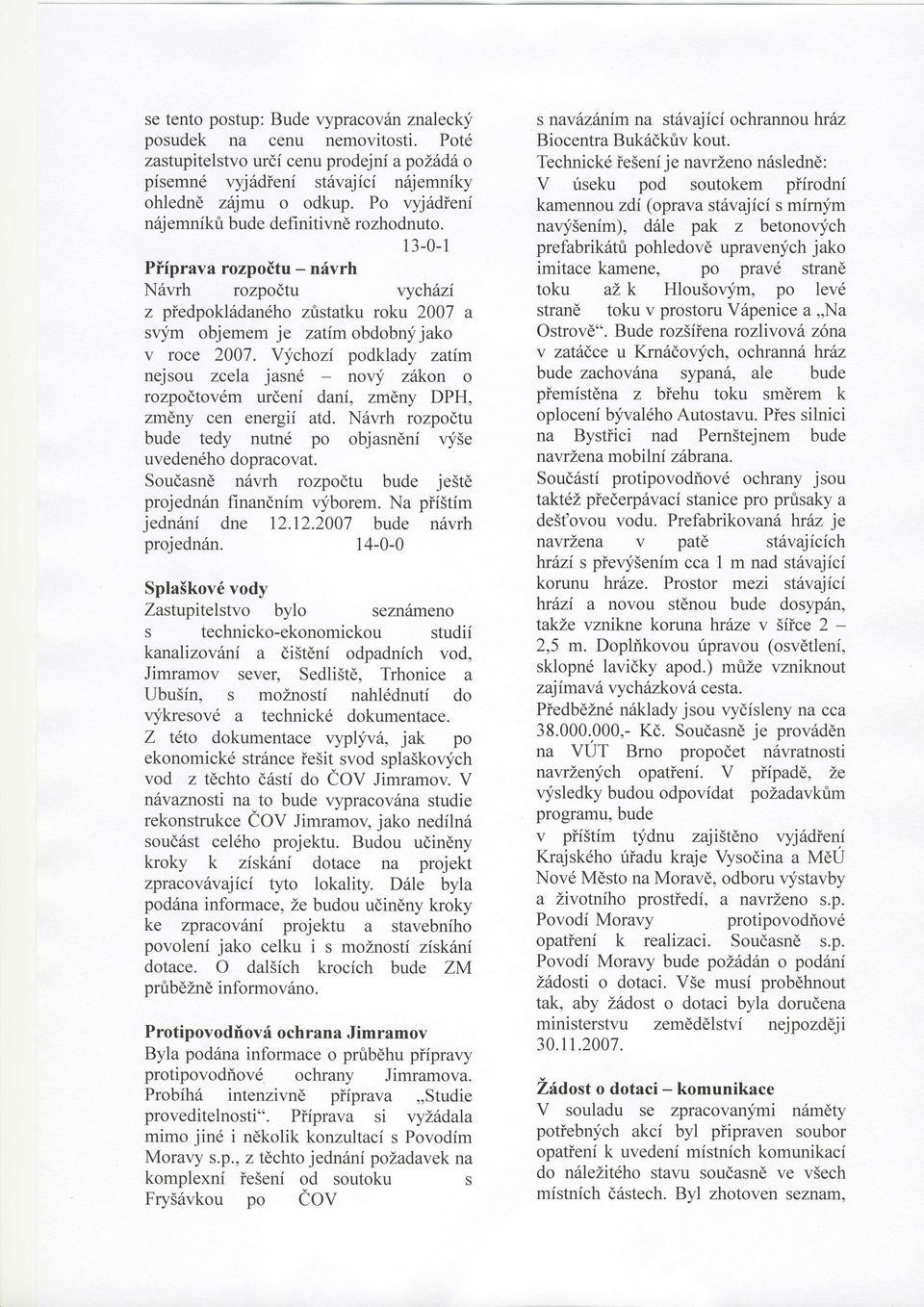 Yychozi podklady zatim nejsou zcela jasnd novi zttkon o rozpodtovdm urdeni dani, zmeny DPH, zmdny cen energif atd. N6vrh rozpodtu bude tedy nutnd po objasndni vy5e uvedendho dopracovat.