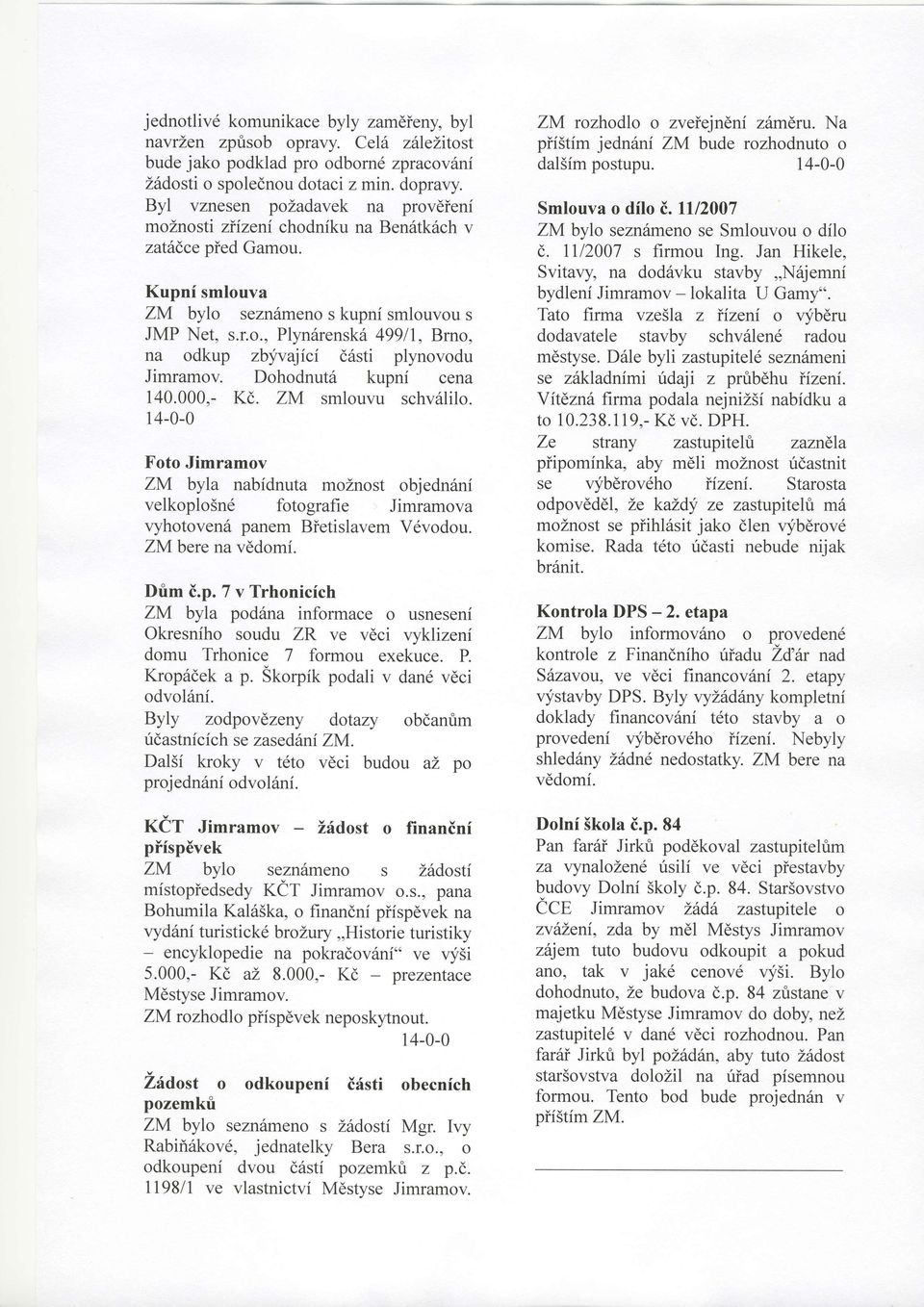 Dohodnut6 kupni cena 140.000,- Kd. ZM smlouvu schv6lilo. 14-0-0 Foto Jimramov ZM byla nabfdnuta moznost objednani velkoplosnd fotografie Jimramova vyhotovenii panem Bietislavem V6vodou.