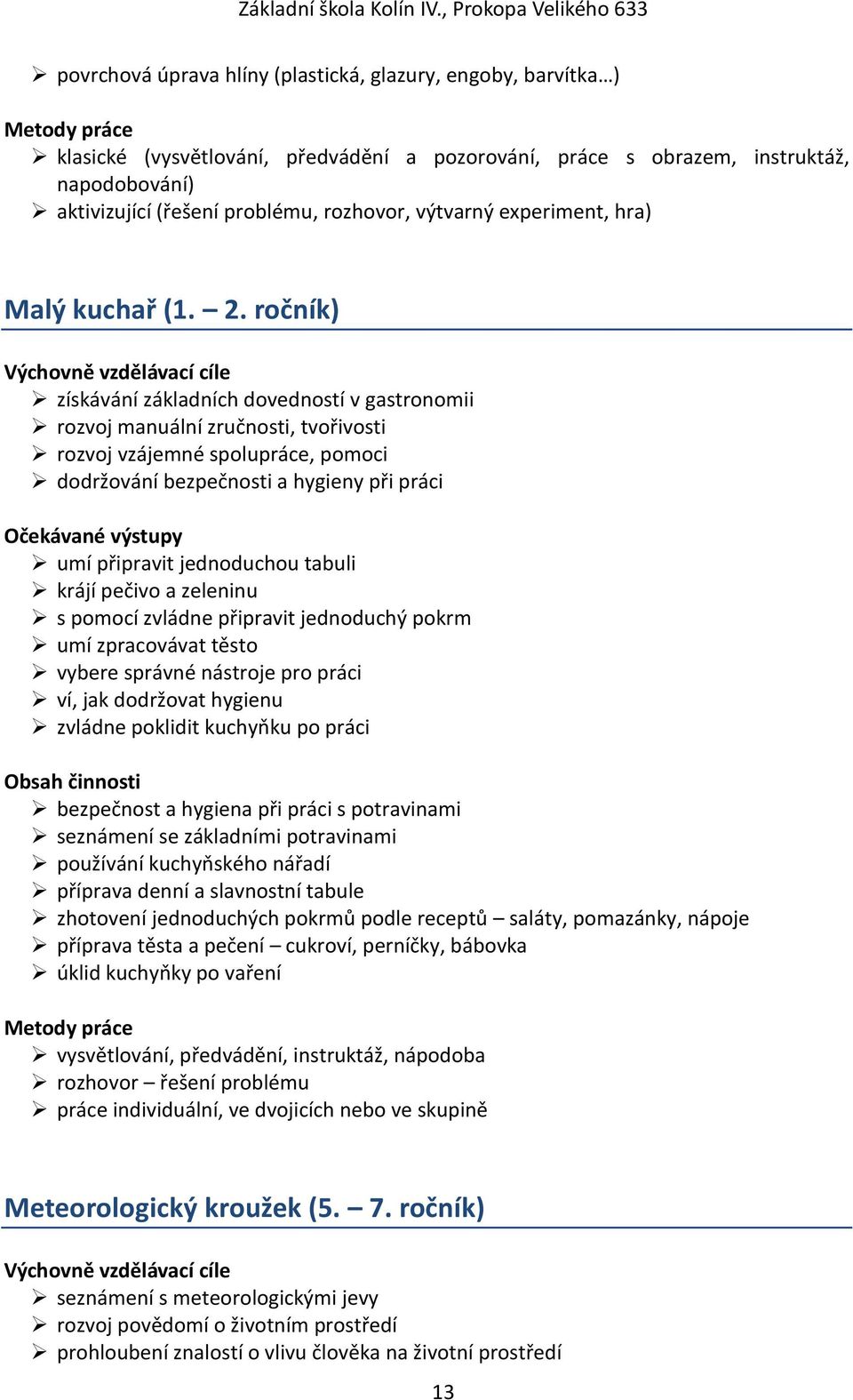 ročník) získávání základních dovedností v gastronomii rozvoj manuální zručnosti, tvořivosti rozvoj vzájemné spolupráce, pomoci dodržování bezpečnosti a hygieny při práci umí připravit jednoduchou