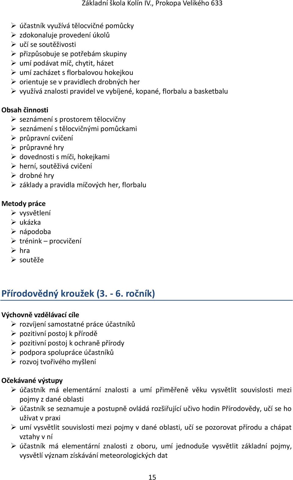 dovednosti s míči, hokejkami herní, soutěživá cvičení drobné hry základy a pravidla míčových her, florbalu vysvětlení ukázka nápodoba trénink procvičení hra soutěže Přírodovědný kroužek (3. - 6.