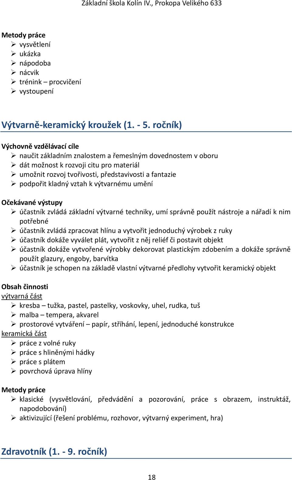 umění účastník zvládá základní výtvarné techniky, umí správně použít nástroje a nářadí k nim potřebné účastník zvládá zpracovat hlínu a vytvořit jednoduchý výrobek z ruky účastník dokáže vyválet