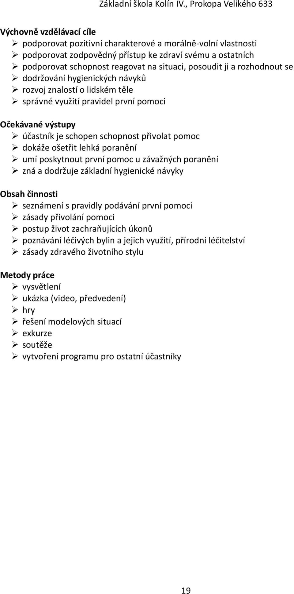 první pomoc u závažných poranění zná a dodržuje základní hygienické návyky seznámení s pravidly podávání první pomoci zásady přivolání pomoci postup život zachraňujících úkonů poznávání léčivých