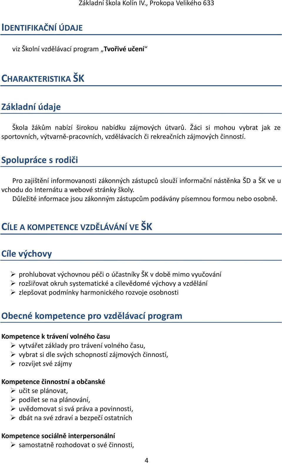 Spolupráce s rodiči Pro zajištění informovanosti zákonných zástupců slouží informační nástěnka ŠD a ŠK ve u vchodu do Internátu a webové stránky školy.