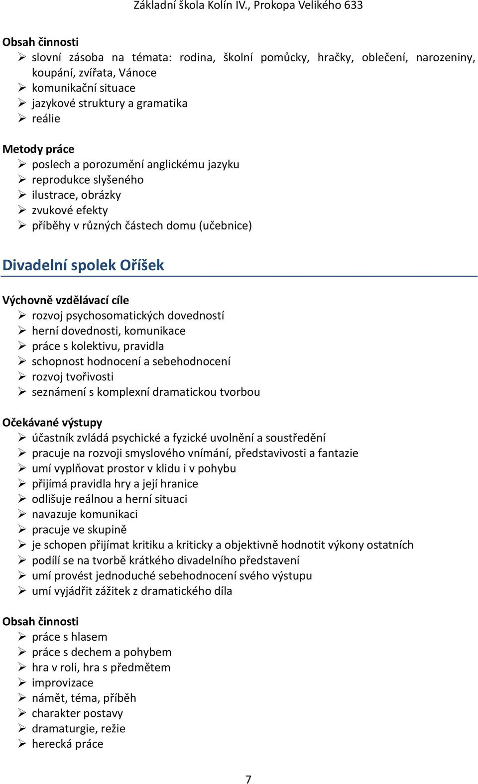 s kolektivu, pravidla schopnost hodnocení a sebehodnocení rozvoj tvořivosti seznámení s komplexní dramatickou tvorbou účastník zvládá psychické a fyzické uvolnění a soustředění pracuje na rozvoji