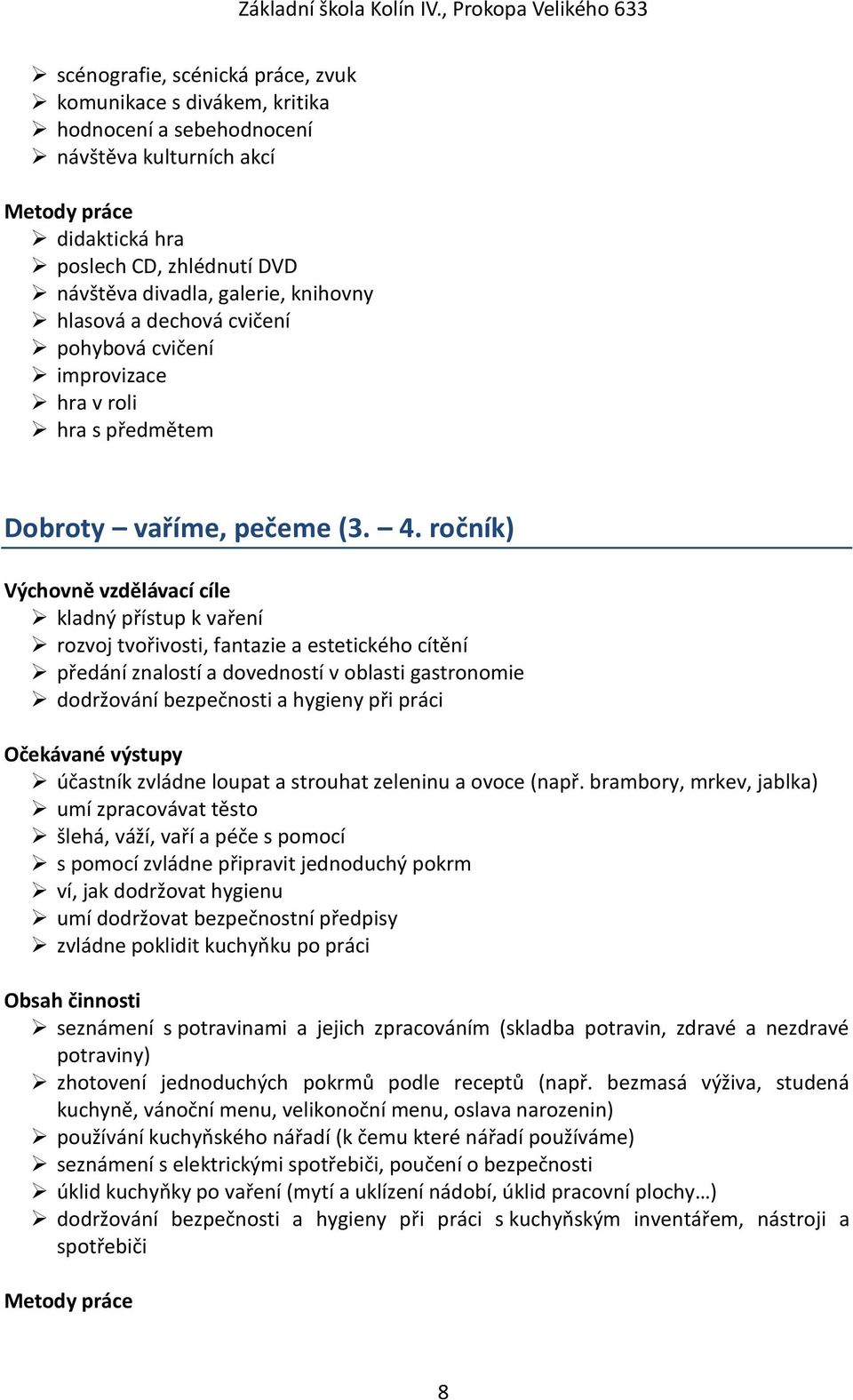 ročník) kladný přístup k vaření rozvoj tvořivosti, fantazie a estetického cítění předání znalostí a dovedností v oblasti gastronomie dodržování bezpečnosti a hygieny při práci účastník zvládne loupat