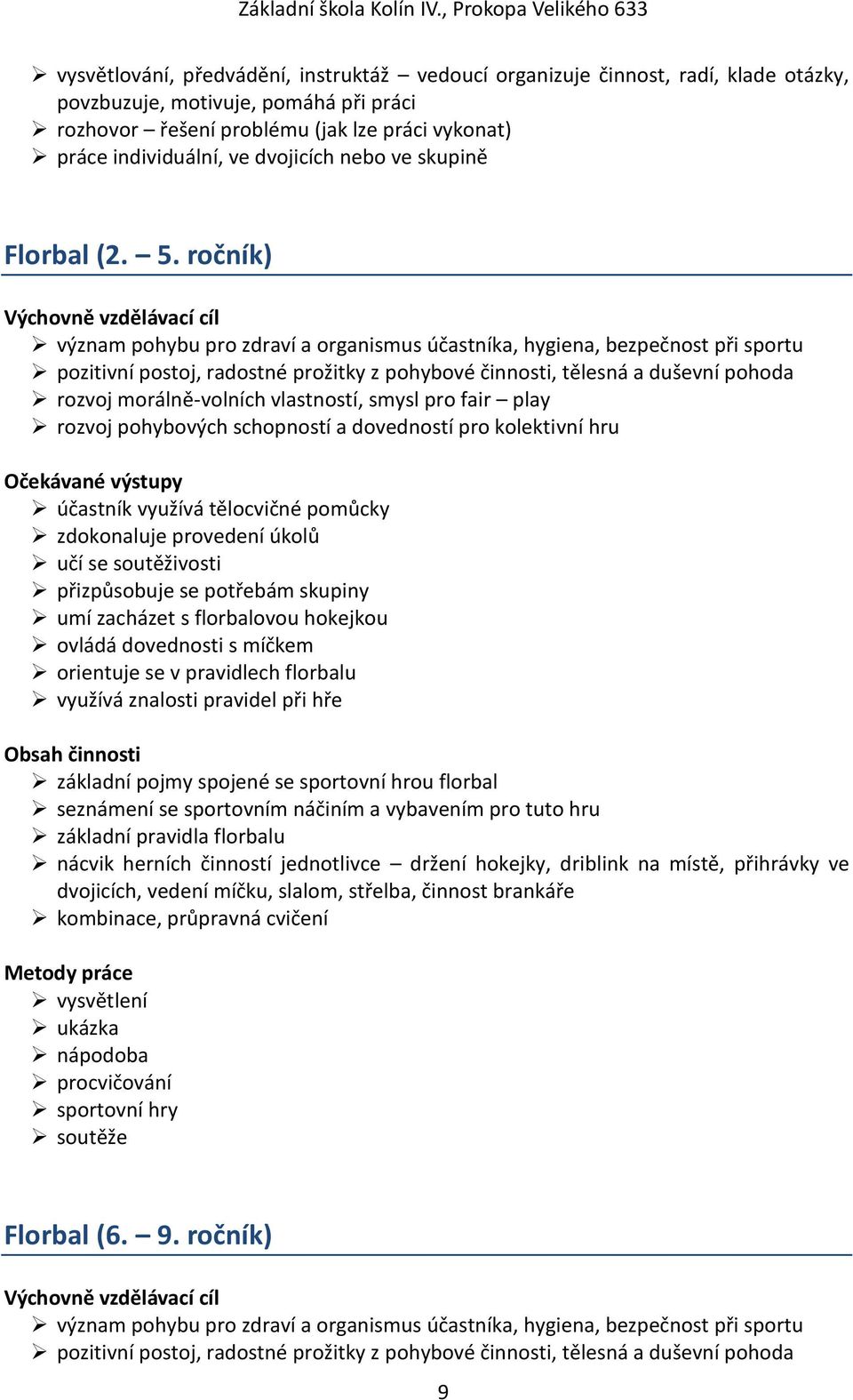 ročník) Výchovně vzdělávací cíl význam pohybu pro zdraví a organismus účastníka, hygiena, bezpečnost při sportu pozitivní postoj, radostné prožitky z pohybové činnosti, tělesná a duševní pohoda