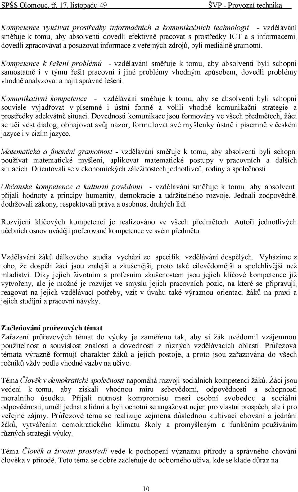 Kompetence k řešení problémů - vzdělávání směřuje k tomu, aby absolventi byli schopni samostatně i v týmu řešit pracovní i jiné problémy vhodným způsobem, dovedli problémy vhodně analyzovat a najít